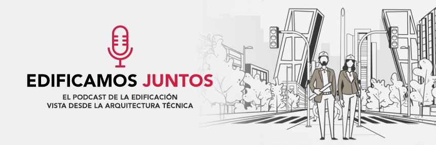 EDIFICAMOS: El Podcast de la Edificación vista desde la Arquitectura Técnica